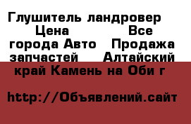 Глушитель ландровер . › Цена ­ 15 000 - Все города Авто » Продажа запчастей   . Алтайский край,Камень-на-Оби г.